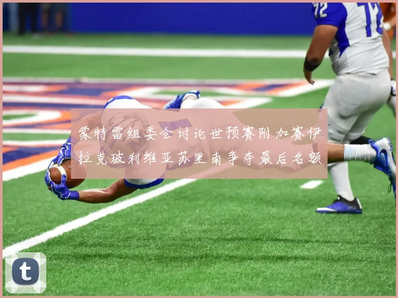 蒙特雷组委会讨论世预赛附加赛伊拉克玻利维亚苏里南争夺最后名额